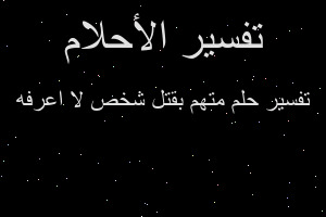 تفسير متهم بقتل شخص لا اعرفه في المنام
