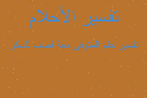 تفسير المتوفى معة قصب للسكر في المنام تفسير المتوفى معة قصب للسكر في المنام