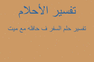 تفسير السفر ف حافله مع ميت في المنام