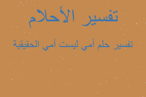 تفسير أمي ليست أمي الحقيقية في المنام تفسير أمي ليست أمي الحقيقية في المنام