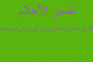 تفسير ماسكة بيد زوجي وهي مبتسمه في المنام تفسير ماسكة بيد زوجي وهي مبتسمه في المنام