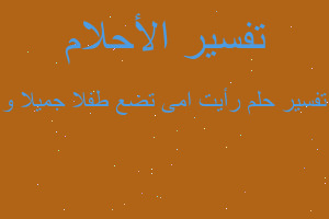 تفسير رأيت امى تضع طفلا جميلا و في المنام تفسير رأيت امى تضع طفلا جميلا و في المنام