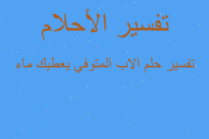 تفسير الاب المتوفي يعطيك ماء في المنام