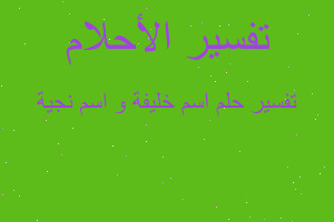 تفسير اسم خليفة و اسم نجية في المنام