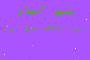 تفسير رأيت الملك حسين الله يرحم في المنام