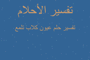 تفسير عيون كلاب تلمع في المنام