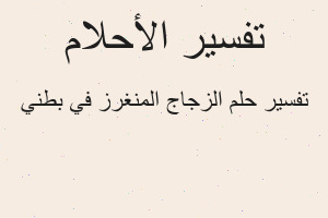 تفسير الزجاج المنغرز في بطني في المنام تفسير الزجاج المنغرز في بطني في المنام