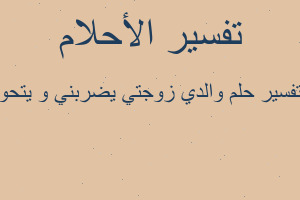 تفسير والدي زوجتي يضربني و يتحو في المنام