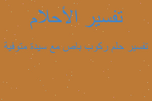 تفسير ركوب باص مع سيدة متوفية في المنام تفسير ركوب باص مع سيدة متوفية في المنام