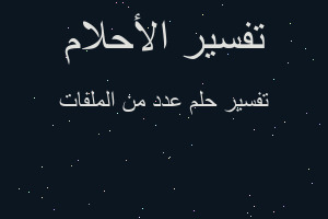 تفسير عدد من الملفات في المنام تفسير عدد من الملفات في المنام