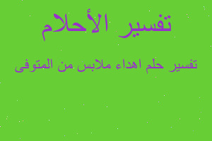 تفسير اهداء ملابس من المتوفى في المنام