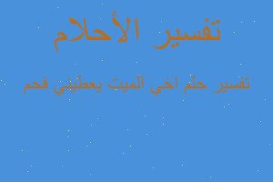 تفسير اخي الميت يعطيني فحم في المنام تفسير اخي الميت يعطيني فحم في المنام