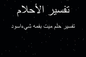 تفسير ميت بفمه شيءاسود في المنام