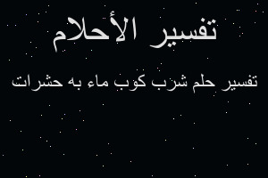 تفسير شرب كوب ماء به حشرات في المنام تفسير شرب كوب ماء به حشرات في المنام