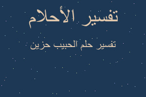 تفسير الحبيب حزين في المنام