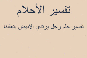 تفسير رجل يرتدي الابيض يتعقبنا في المنام