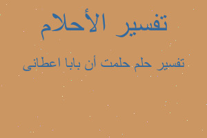 تفسير حلمت أن بابا اعطانى في المنام