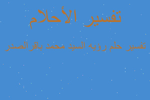 تفسير رؤيه السيد محمد باقرالصدر في المنام تفسير رؤيه السيد محمد باقرالصدر في المنام