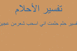 تفسير حلمت اني اسحب شعرمن عجين في المنام