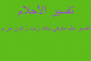 تفسير متوفي ياخد زيت زاتون من م في المنام