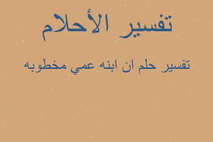 تفسير ان ابنه عمي مخطوبه في المنام تفسير ان ابنه عمي مخطوبه في المنام