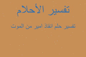 تفسير انقاذ امير من الموت في المنام