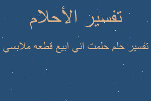 تفسير حلمت اني ابيع قطعه ملابسي في المنام