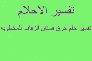 تفسير حرق فستان الزفاف للمخطوبه في المنام