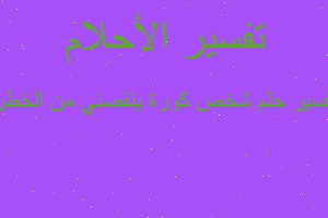 تفسير شخص كورة ينقصني من الخطر في المنام تفسير شخص كورة ينقصني من الخطر في المنام