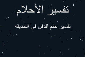 تفسير الدفن في الحديقه في المنام تفسير الدفن في الحديقه في المنام