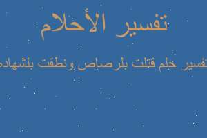 تفسير قتلت بلرصاص ونطقت بلشهاده في المنام