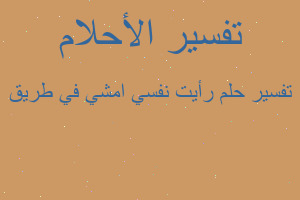 تفسير رأيت نفسي امشي في طريق في المنام