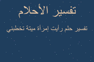 تفسير رأيت إمرأة ميتة تخطبني في المنام