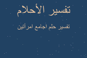 تفسير اجامع امرأتين في المنام تفسير اجامع امرأتين في المنام