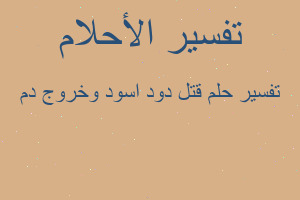 تفسير قتل دود اسود وخروج دم في المنام