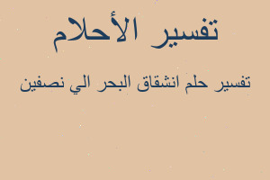 تفسير انشقاق البحر الي نصفين في المنام