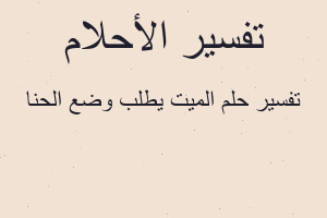 تفسير الميت يطلب وضع الحنا في المنام