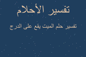 تفسير الميت يقع على الدرج في المنام تفسير الميت يقع على الدرج في المنام