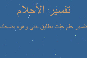 تفسير حلت بطليق بنتي وهوه يضحك في المنام