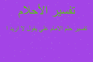 تفسير الامام علي يقول لا اريد ا في المنام