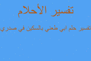 تفسير ابي طعني بالسكين في صدري في المنام تفسير ابي طعني بالسكين في صدري في المنام