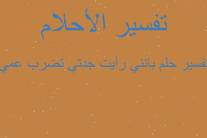 تفسير بانني رأيت جدتي تضرب عمي في المنام تفسير بانني رأيت جدتي تضرب عمي في المنام
