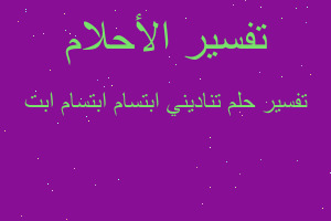 تفسير تناديني ابتسام ابتسام ابت في المنام تفسير تناديني ابتسام ابتسام ابت في المنام