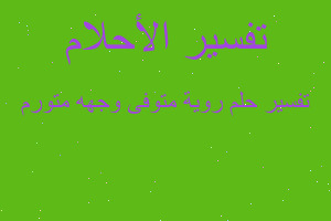 تفسير روية متوفى وجهه متورم في المنام تفسير روية متوفى وجهه متورم في المنام