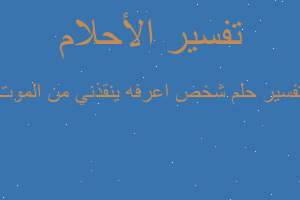 تفسير شخص اعرفه ينقذني من الموت في المنام