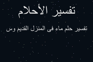 تفسير ماء فى المنزل القديم وس في المنام