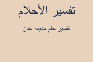 تفسير مدينة عدن في المنام تفسير مدينة عدن في المنام