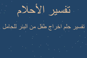 تفسير اخراج طفل من البئر للحامل في المنام