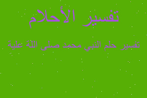 تفسير النبي محمد صلى اللة علية في المنام تفسير النبي محمد صلى اللة علية في المنام