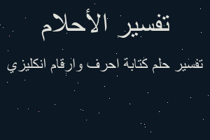 تفسير كتابة احرف وارقام انكليزي في المنام